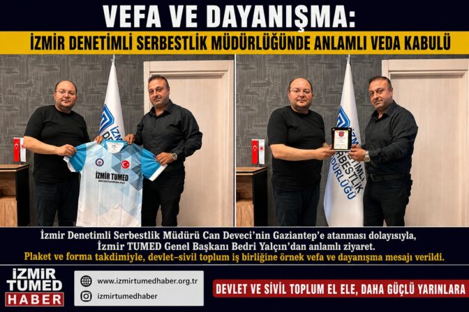 VEFA VE DAYANIŞMA: İZMİR DENETİMLİ SERBESTLİK MÜDÜRLÜĞÜNDE ANLAMLI VEDA KABULÜ