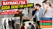 Bayraklı’da Gıda Denetimleri Sıklaştı: İşletmelere Kontrol