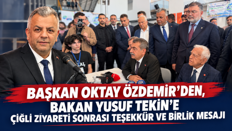 Başkan Oktay Özdemir’den, Bakan Yusuf Tekin’e Çiğli Ziyareti Sonrası Teşekkür ve Birlik Mesajı